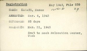 Incident card that reads: "Registration. May 1943, File 235. Name: Kawate, Masao. Arrested: Mar. 6, 1943. Sentence: 25 days. Released: Mar. 31, 1943. Sent to Moab Relocation Center, Utah
