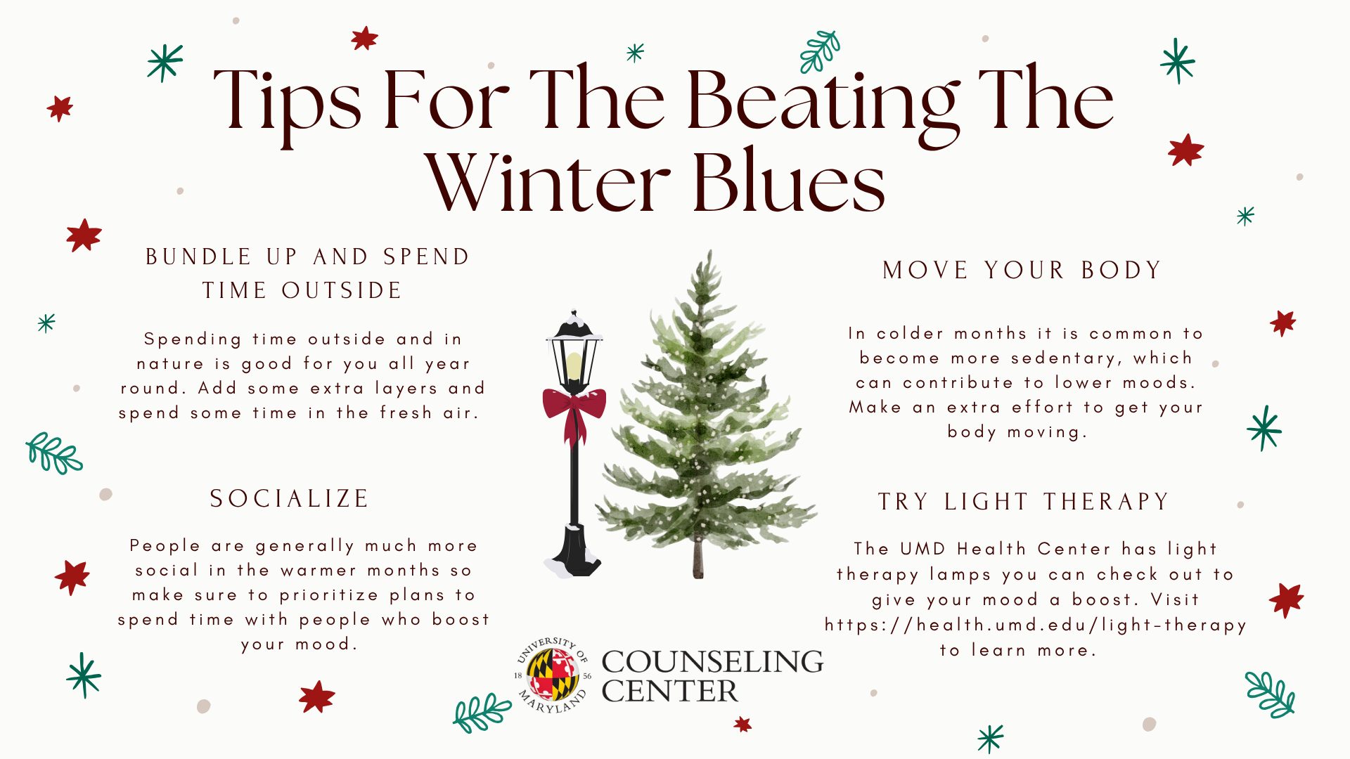 A festive graphic titled "Tips For The Beating The Winter Blues." The text is centered above an illustration of a winter scene featuring a street lamp with a red bow and a decorated evergreen tree. The four tips are listed with descriptions: BUNDLE UP AND SPEND TIME OUTSIDE (Spending time outside and in nature is good for you all year round. Add some extra layers and spend some time in the fresh air.), MOVE YOUR BODY (In colder months it is common to become more sedentary, which can contribute to lower moods. Make an extra effort to get your body moving.), SOCIALIZE (People are generally much more social in the warmer months so make sure to prioritize plans to spend time with people who boost your mood.), and TRY LIGHT THERAPY (The UMD Health Center has light therapy lamps you can check out to give your mood a boost. Visit https://health.umd.edu/light-therapy to learn more.). The graphic includes the logo for the University of Maryland Counseling Center.